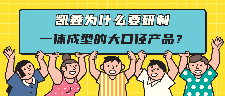 【企业日志】研制一次成型大口径管件，只为给客户更好的选择
